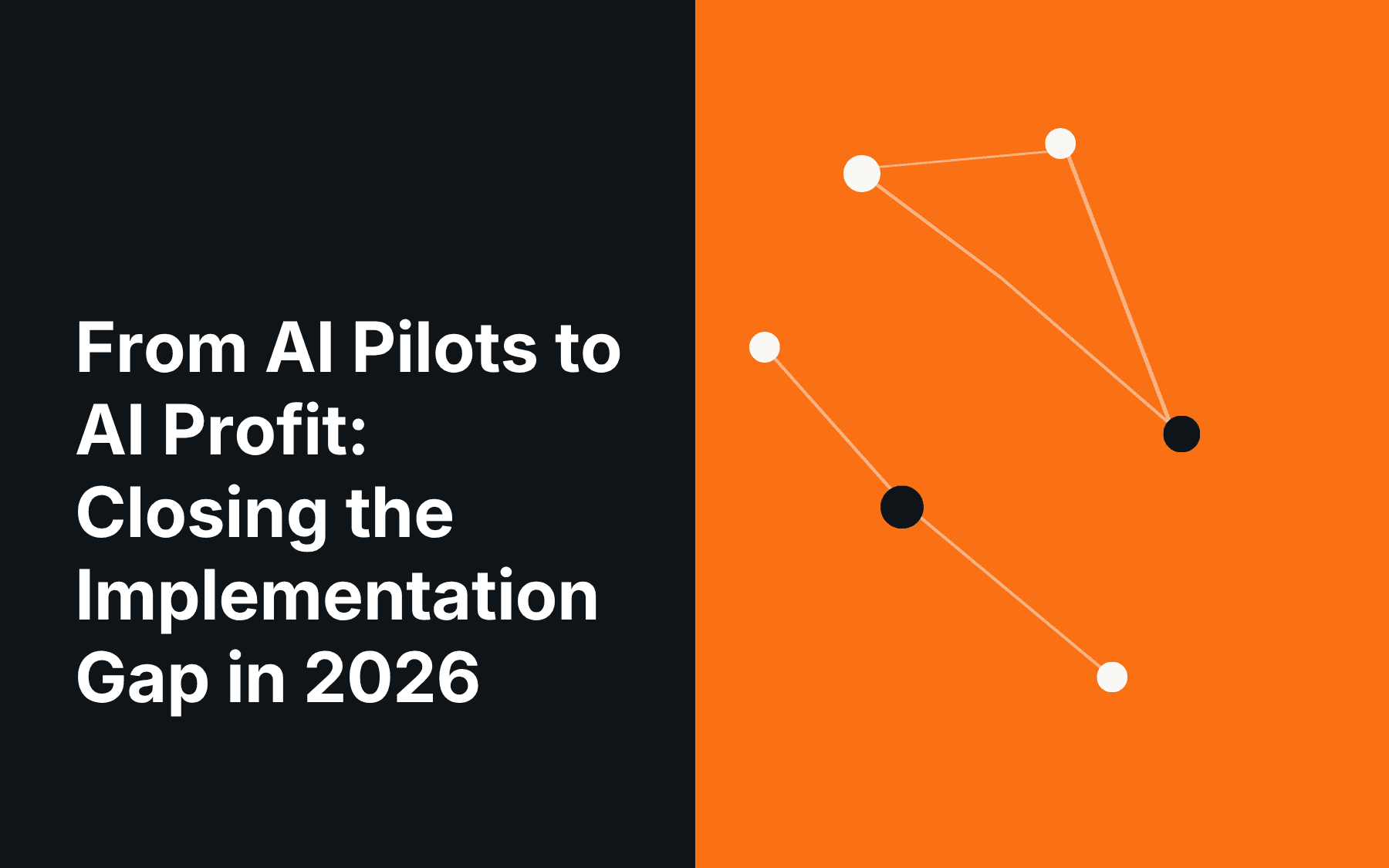 From AI Pilots to AI Profit: Closing the Implementation Gap in 2026